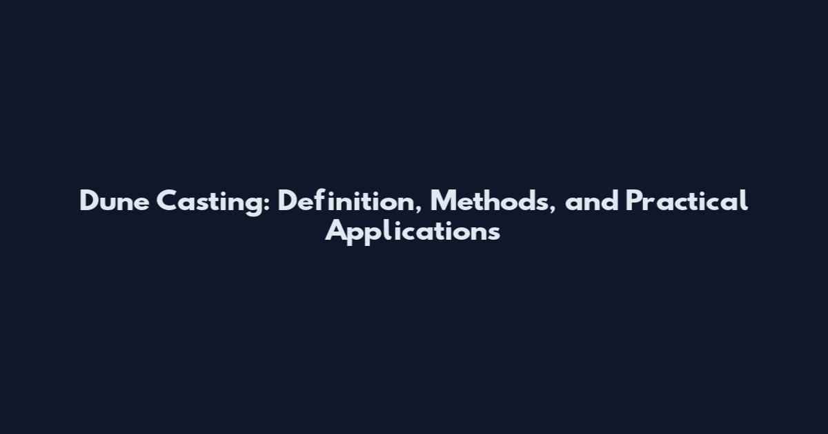 Dune Casting: Definition, Methods, and Practical Applications