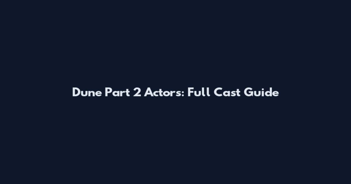 Dune Part 2 Actors: Full Cast Guide