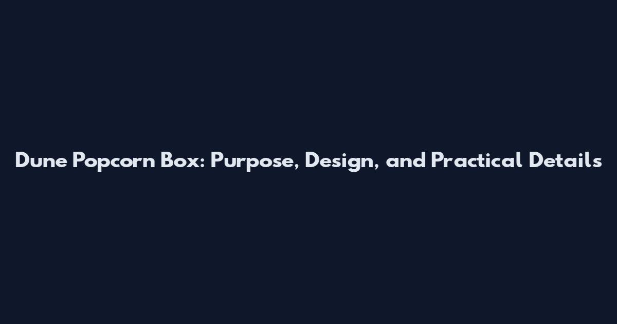 Dune Popcorn Box: Purpose, Design, and Practical Details
