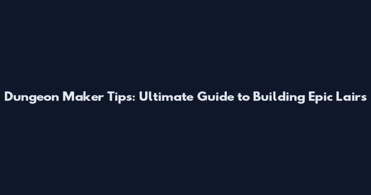 Dungeon Maker Tips: Ultimate Guide to Building Epic Lairs