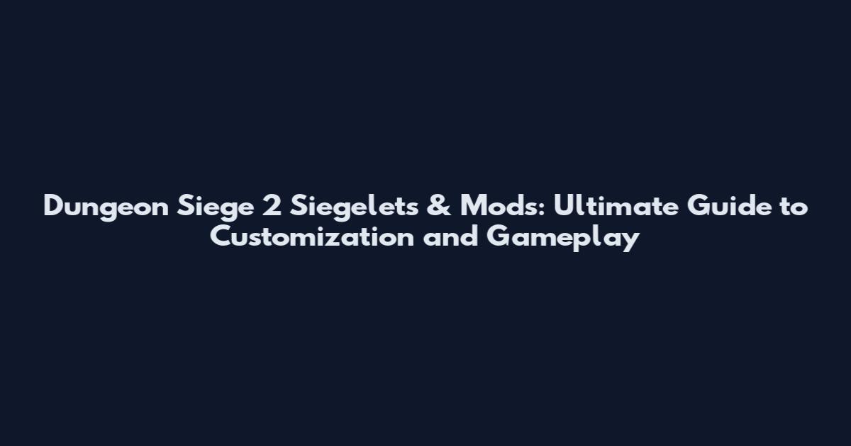 Dungeon Siege 2 Siegelets & Mods: Ultimate Guide to Customization and Gameplay