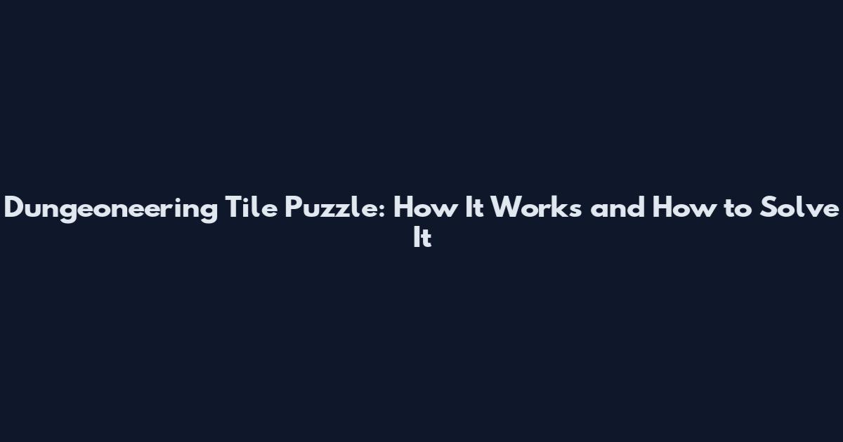 Dungeoneering Tile Puzzle: How It Works and How to Solve It