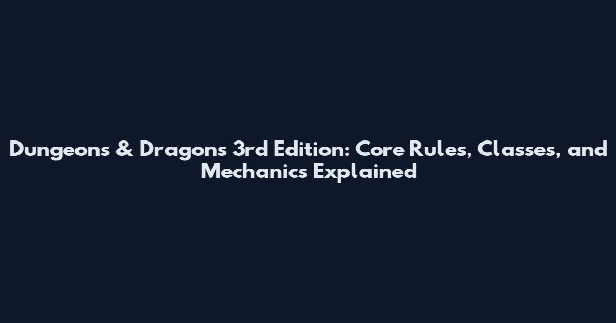 Dungeons & Dragons 3rd Edition: Core Rules, Classes, and Mechanics Explained