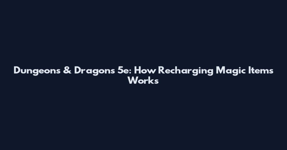 Dungeons & Dragons 5e: How Recharging Magic Items Works