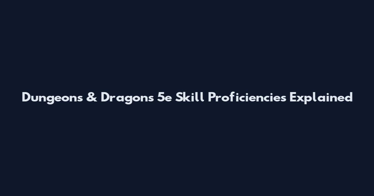 Dungeons & Dragons 5e Skill Proficiencies Explained