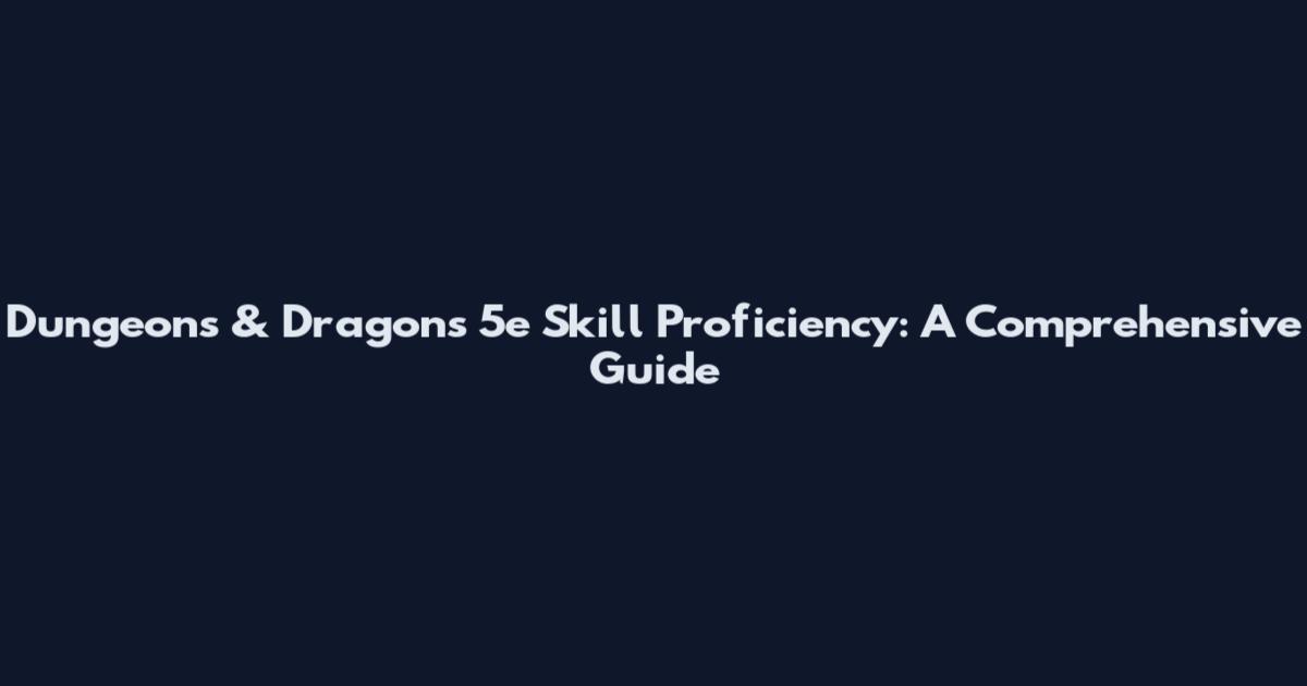 Dungeons & Dragons 5e Skill Proficiency: A Comprehensive Guide