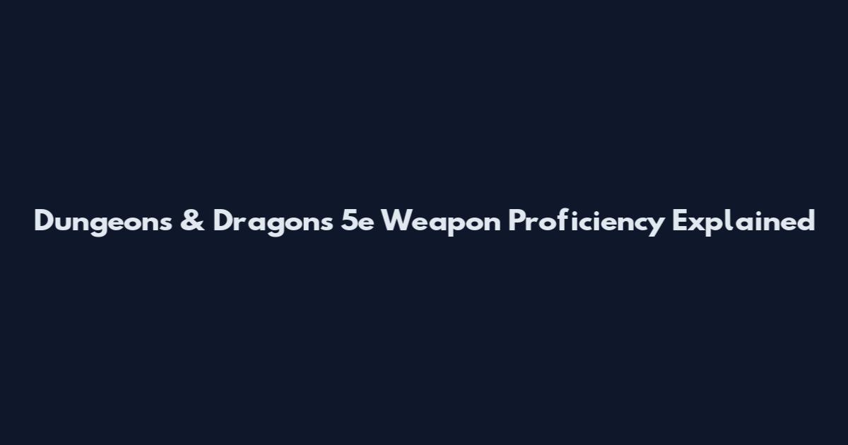Dungeons & Dragons 5e Weapon Proficiency Explained