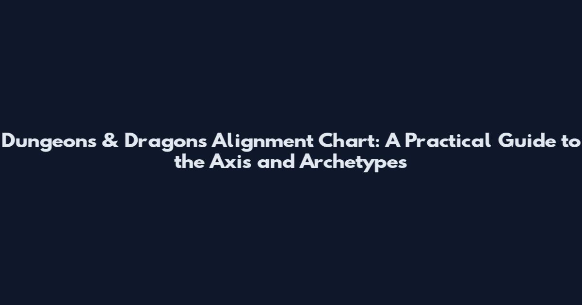 Dungeons & Dragons Alignment Chart: A Practical Guide to the Axis and Archetypes