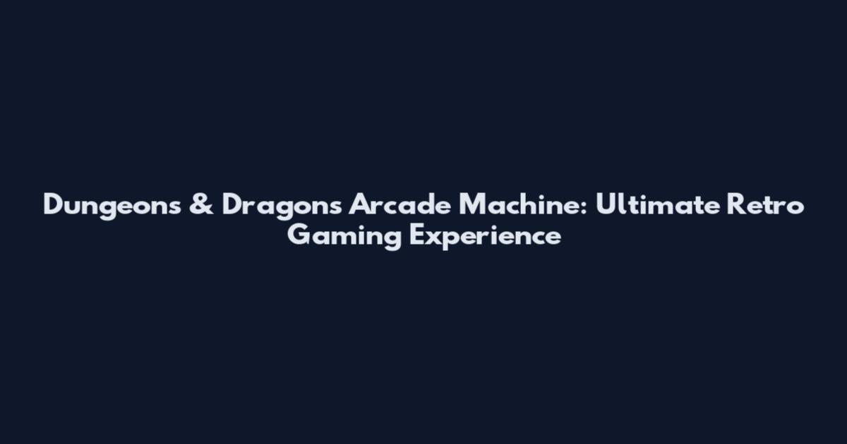 Dungeons & Dragons Arcade Machine: Ultimate Retro Gaming Experience