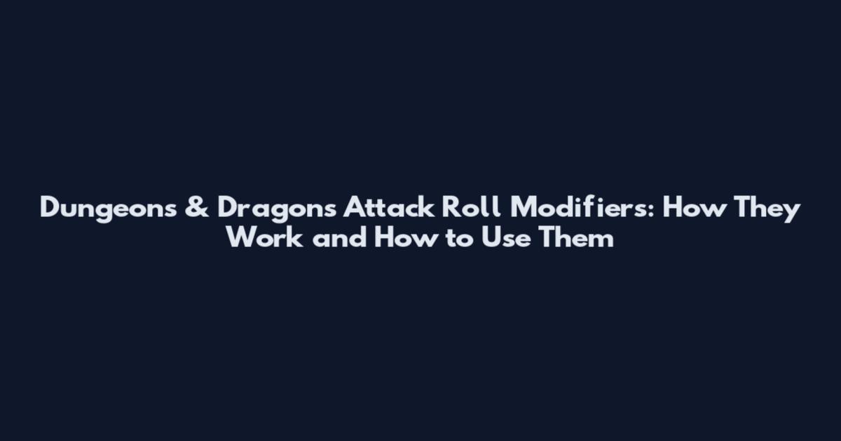 Dungeons & Dragons Attack Roll Modifiers: How They Work and How to Use Them