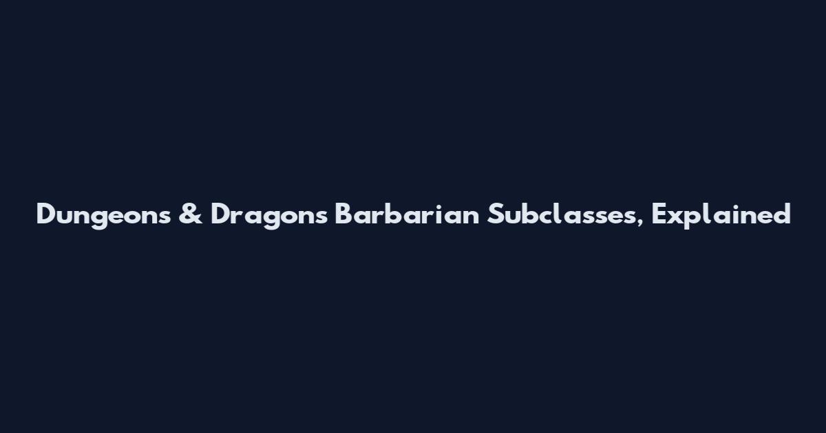 Dungeons & Dragons Barbarian Subclasses, Explained