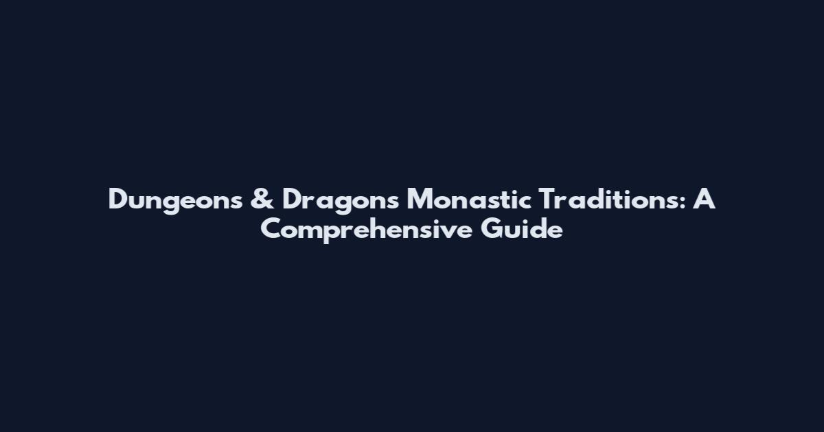 Dungeons & Dragons Monastic Traditions: A Comprehensive Guide