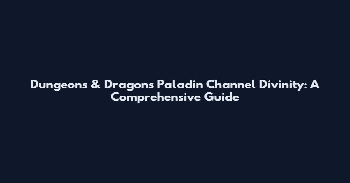Dungeons & Dragons Paladin Channel Divinity: A Comprehensive Guide