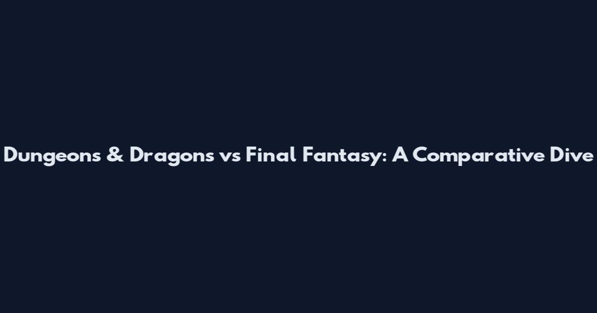 Dungeons & Dragons vs Final Fantasy: A Comparative Dive