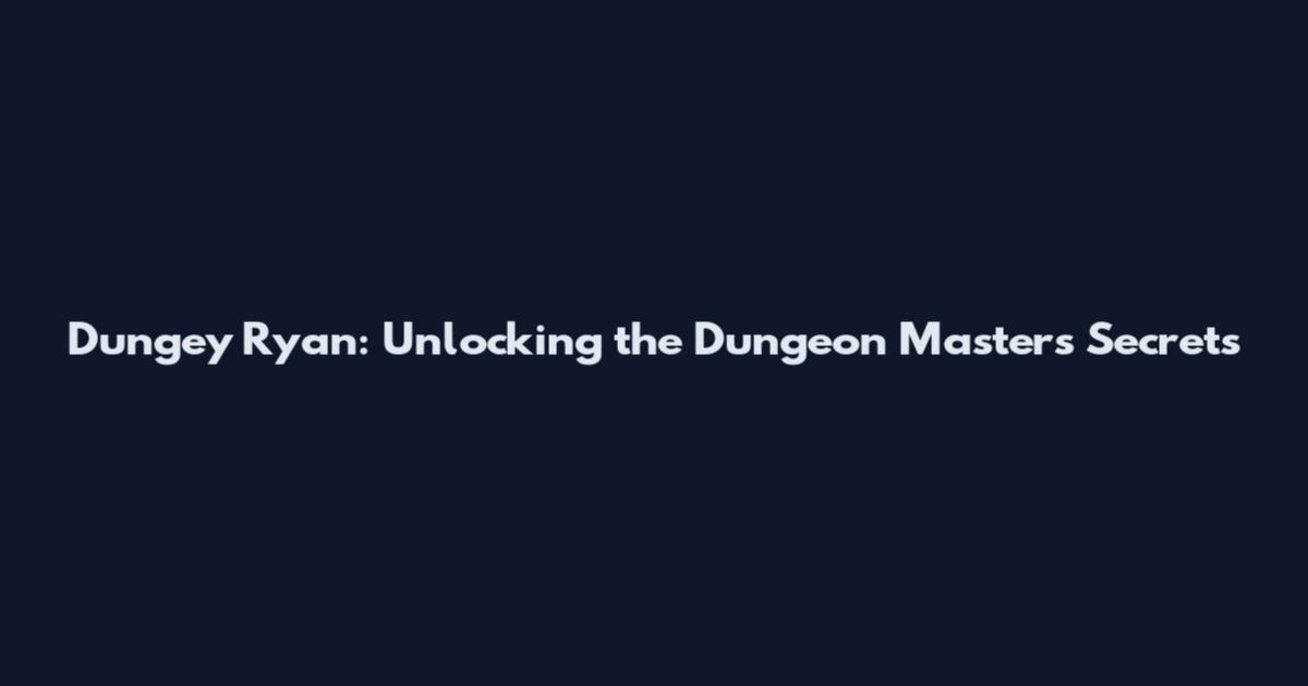 Dungey Ryan: Unlocking the Dungeon Master's Secrets