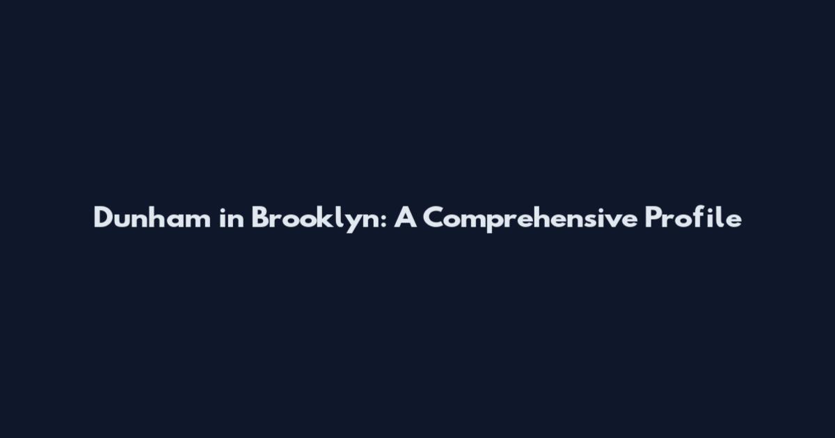 Dunham in Brooklyn: A Comprehensive Profile