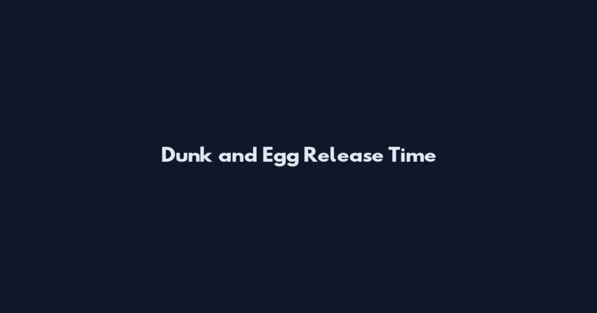 Dunk and Egg Release Time