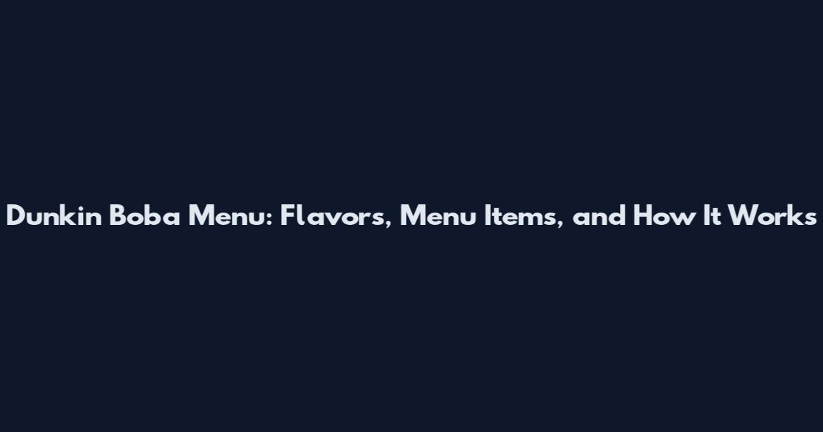 Dunkin' Boba Menu: Flavors, Menu Items, and How It Works