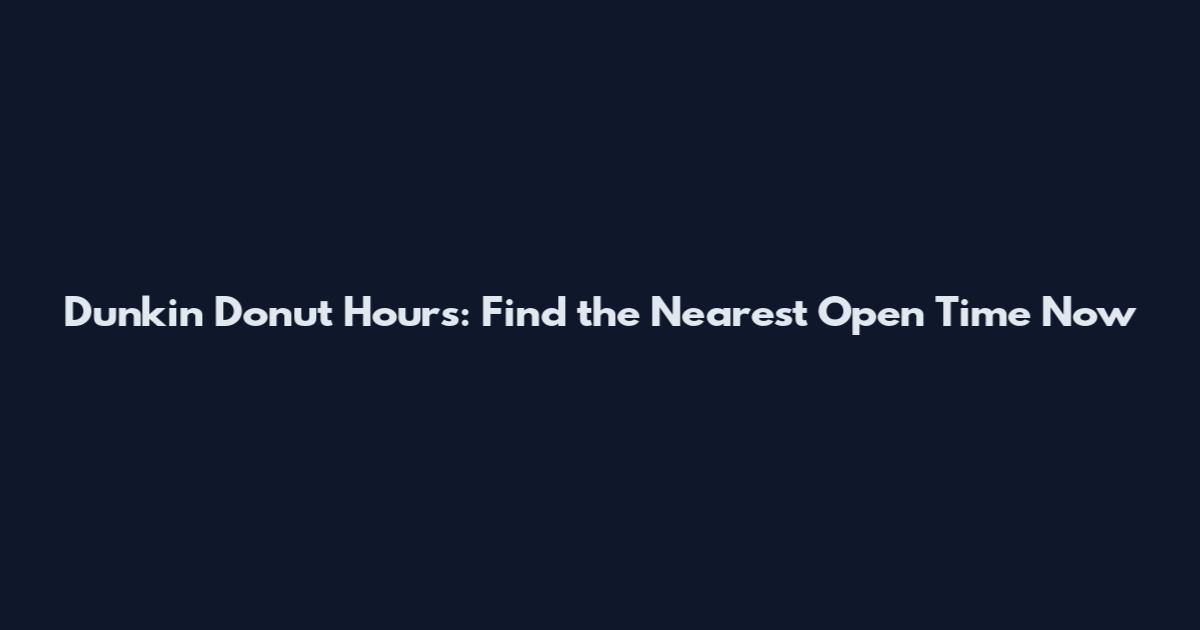 Dunkin' Donut Hours: Find the Nearest Open Time Now
