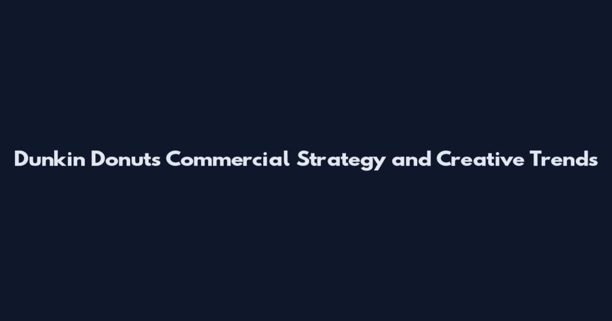 Dunkin' Donuts Commercial Strategy and Creative Trends