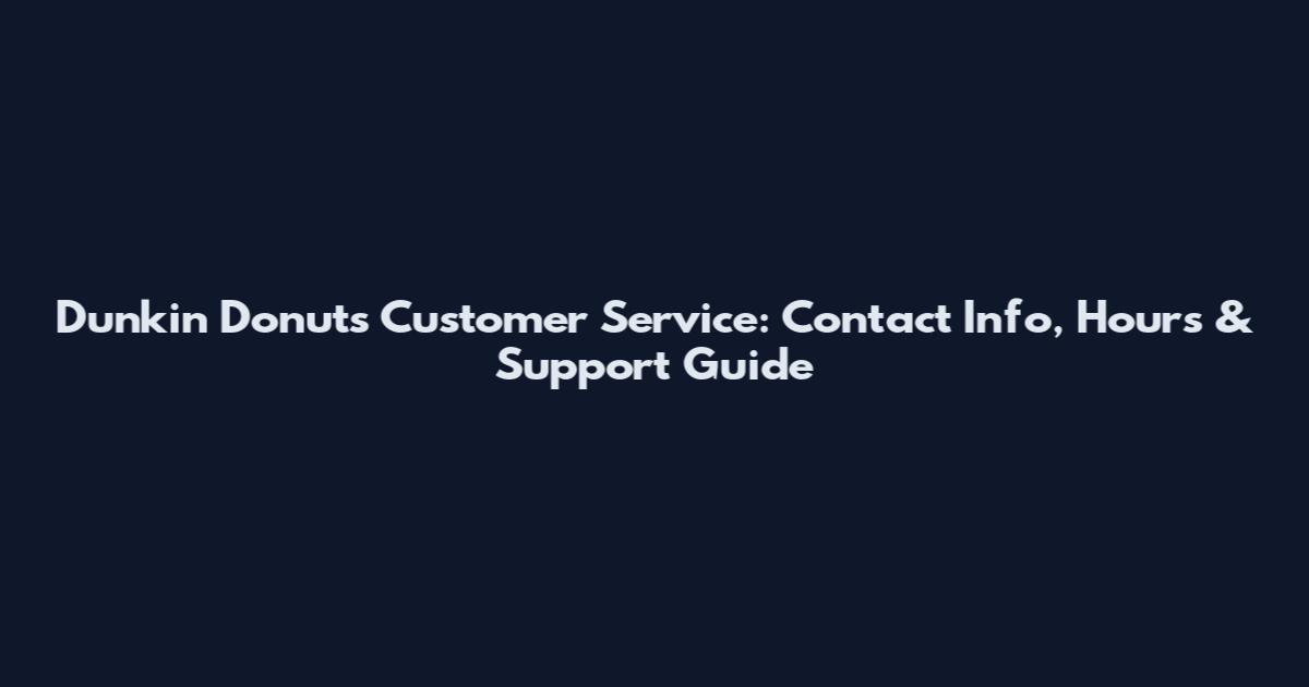 Dunkin' Donuts Customer Service: Contact Info, Hours & Support Guide