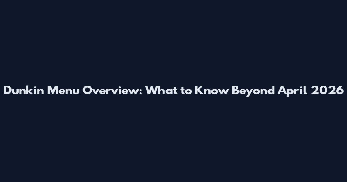 Dunkin' Menu Overview: What to Know Beyond April 2026