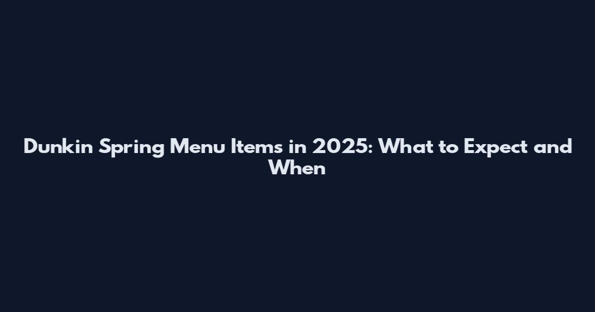 Dunkin' Spring Menu Items in 2025: What to Expect and When
