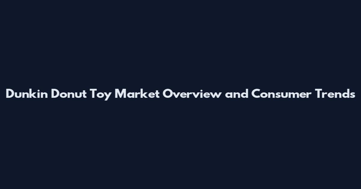 Dunkin Donut Toy Market Overview and Consumer Trends