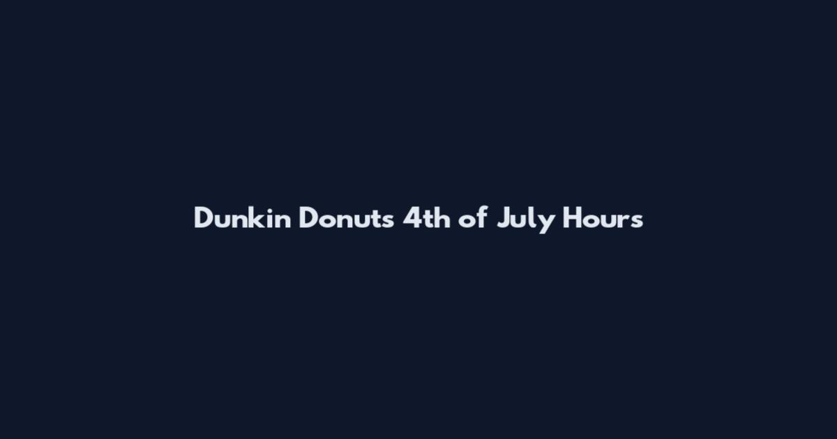 Dunkin Donuts 4th of July Hours