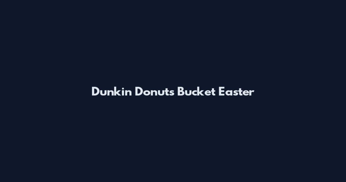 Dunkin Donuts Bucket Easter