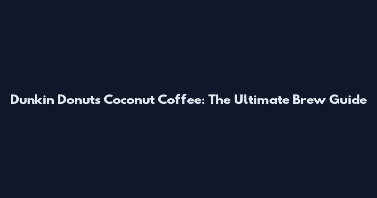 Dunkin Donuts Coconut Coffee: The Ultimate Brew Guide
