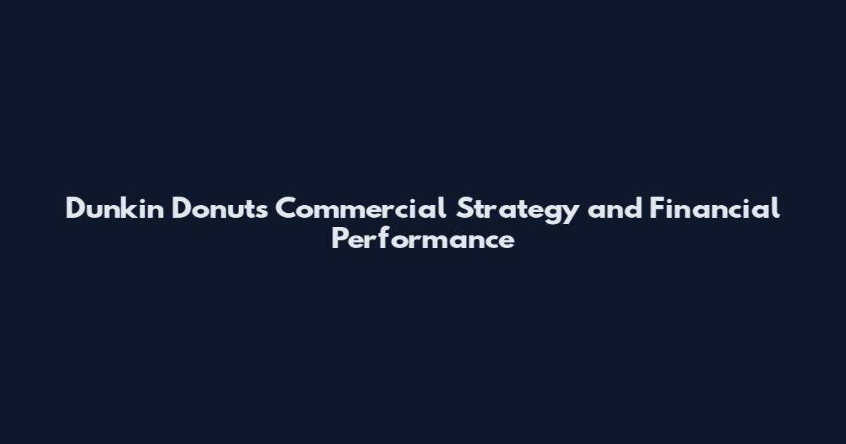 Dunkin Donuts Commercial Strategy and Financial Performance