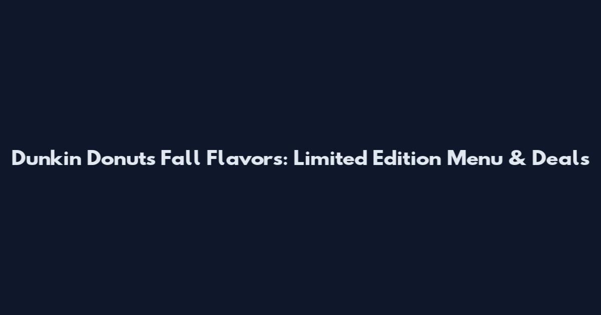 Dunkin Donuts Fall Flavors: Limited Edition Menu & Deals