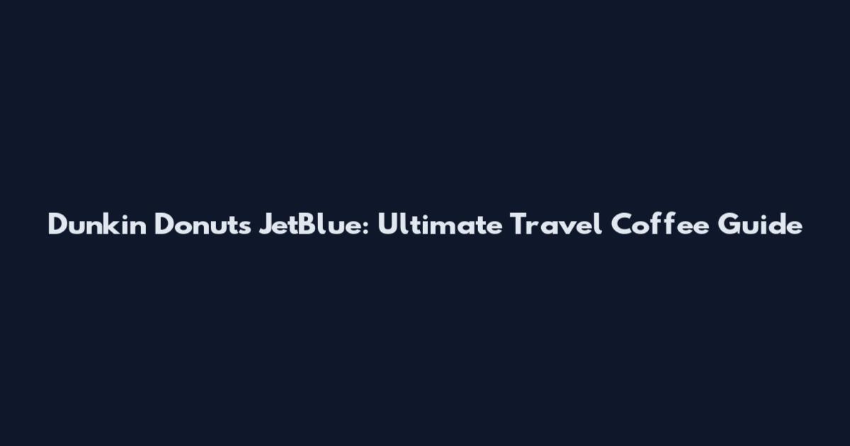 Dunkin Donuts JetBlue: Ultimate Travel Coffee Guide