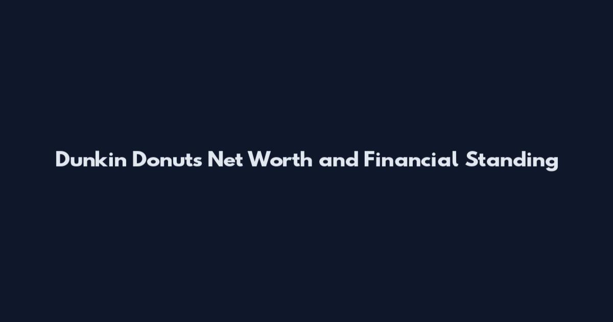 Dunkin Donuts Net Worth and Financial Standing