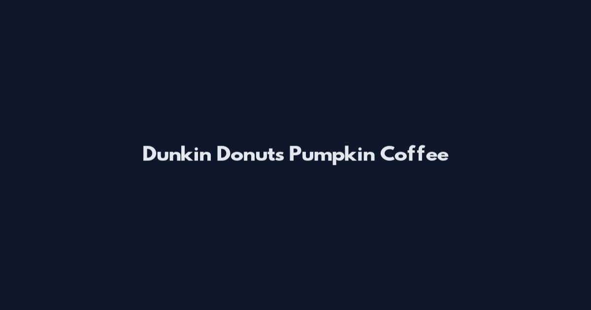 Dunkin Donuts Pumpkin Coffee