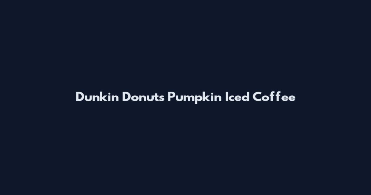 Dunkin Donuts Pumpkin Iced Coffee
