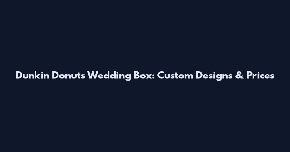 Dunkin Donuts Wedding Box: Custom Designs & Prices