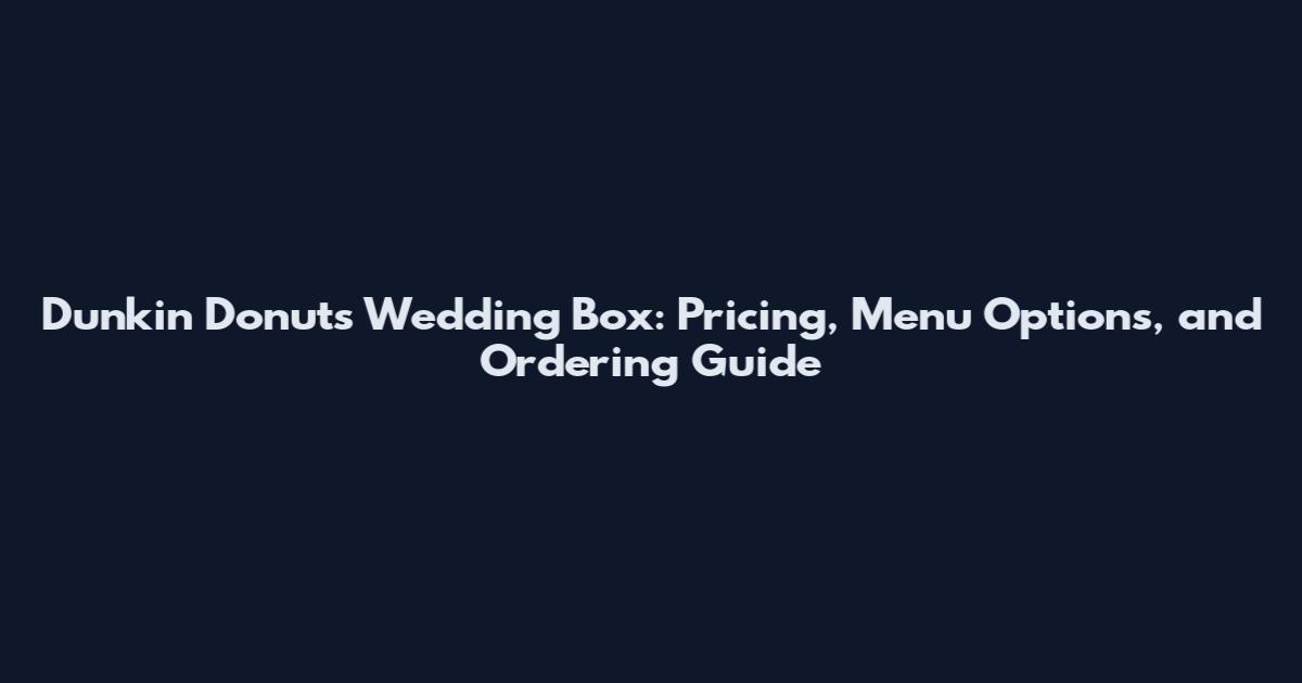 Dunkin Donuts Wedding Box: Pricing, Menu Options, and Ordering Guide