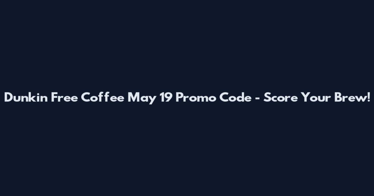 Dunkin Free Coffee May 19 Promo Code - Score Your Brew!