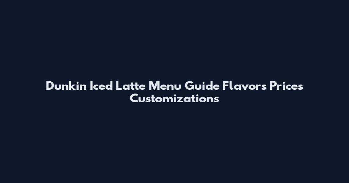 Dunkin Iced Latte Menu Guide Flavors Prices Customizations