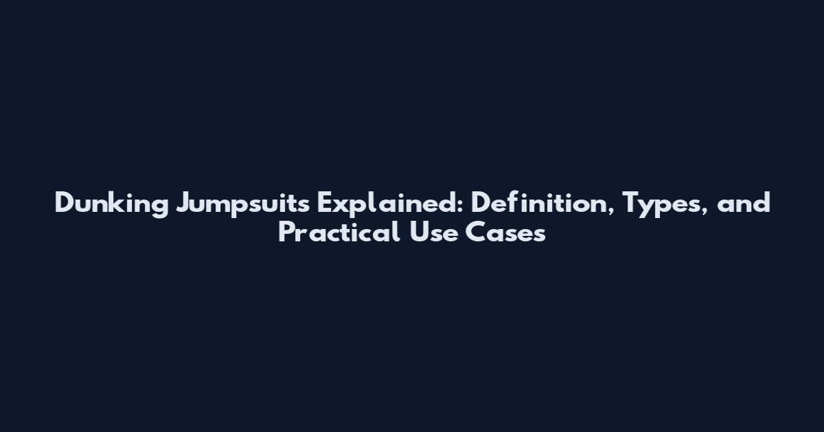 Dunking Jumpsuits Explained: Definition, Types, and Practical Use Cases