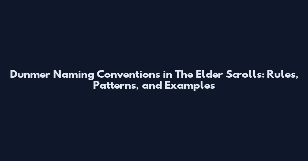 Dunmer Naming Conventions in The Elder Scrolls: Rules, Patterns, and Examples