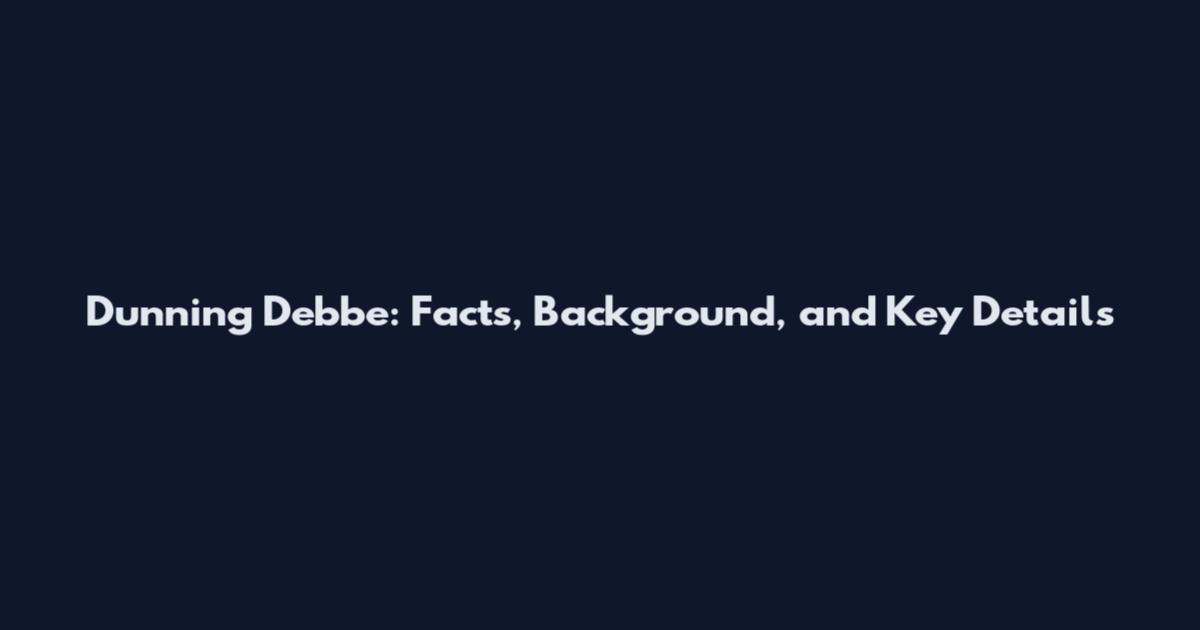 Dunning Debbe: Facts, Background, and Key Details