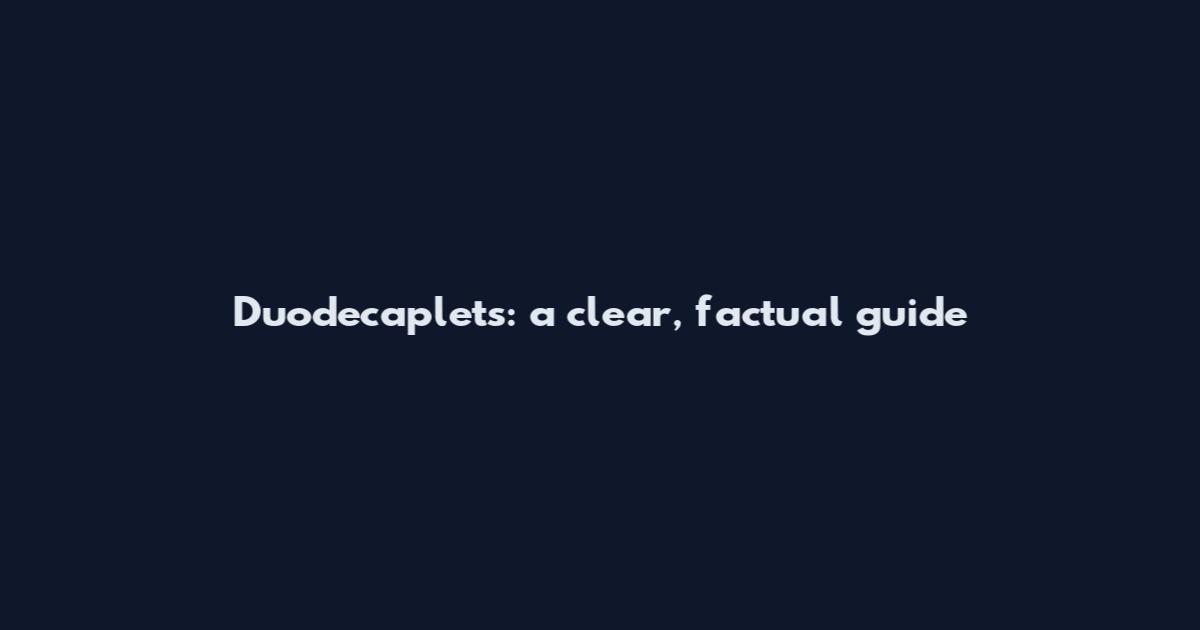 Duodecaplets: a clear, factual guide