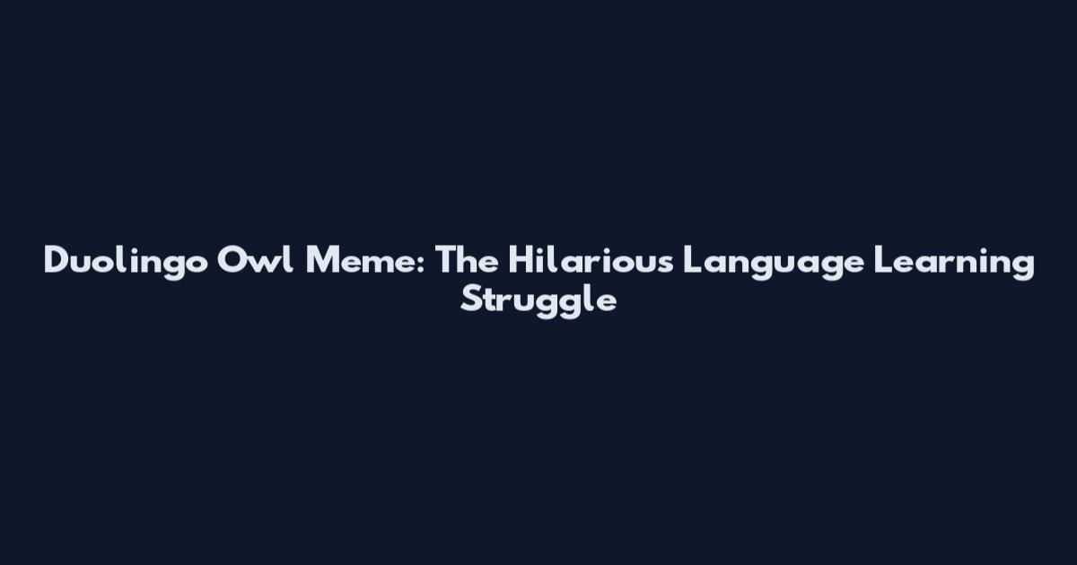 Duolingo Owl Meme: The Hilarious Language Learning Struggle