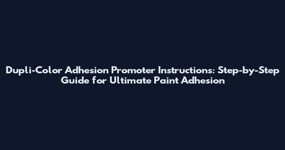 Dupli-Color Adhesion Promoter Instructions: Step-by-Step Guide for Ultimate Paint Adhesion