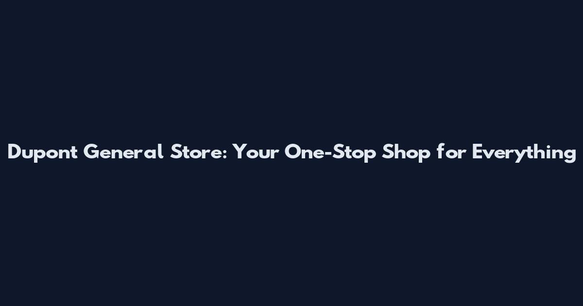 Dupont General Store: Your One-Stop Shop for Everything