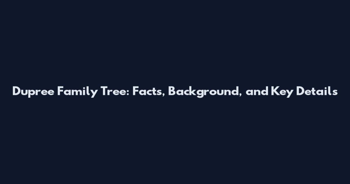 Dupree Family Tree: Facts, Background, and Key Details