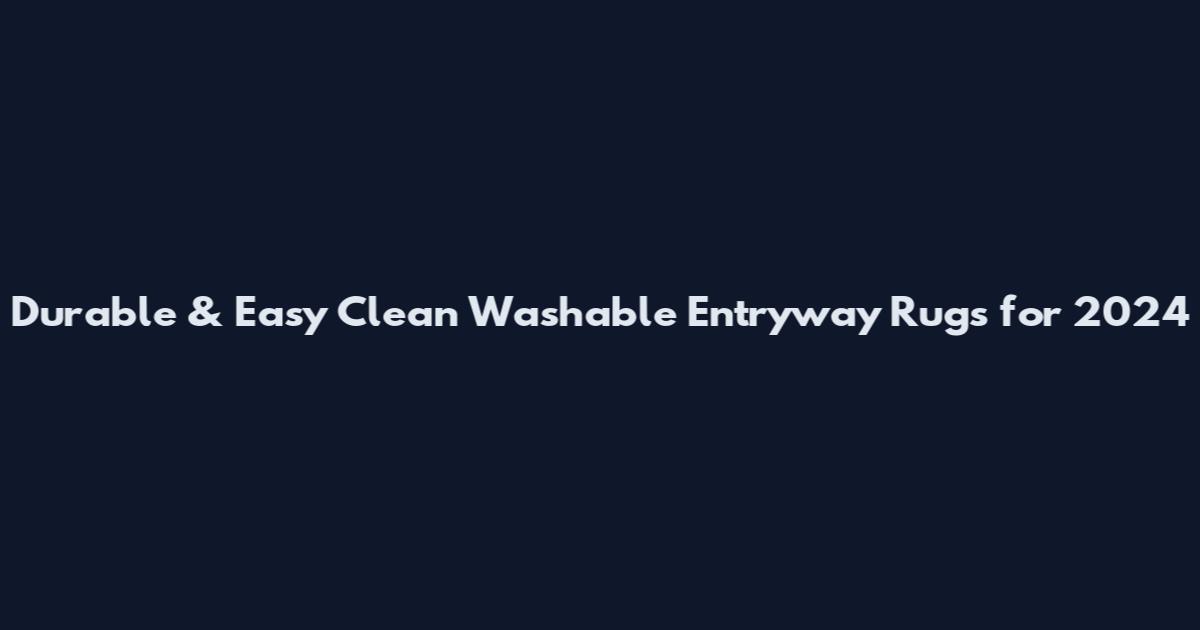 Durable & Easy Clean Washable Entryway Rugs for 2024